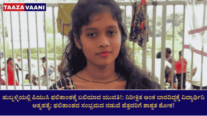 A young woman in Hubballi was a victim of PUC results!: Student commits suicide after not getting the expected marks; Parents in eternal mourning amidst the celebration of the results!